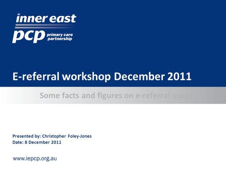 Some facts and figures on e-referral usage E-referral workshop December 2011 Presented by: Christopher Foley-Jones Date: 8 December 2011.