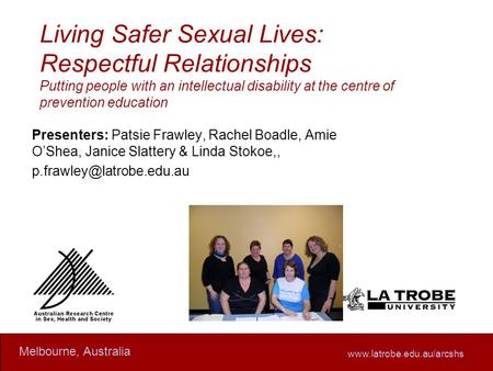 Www.latrobe.edu.au/arcshs Melbourne, Australia Living Safer Sexual Lives: Respectful Relationships Putting people with an intellectual disability at the.