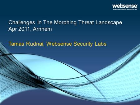 Challenges In The Morphing Threat Landscape Apr 2011, Arnhem Tamas Rudnai, Websense Security Labs.