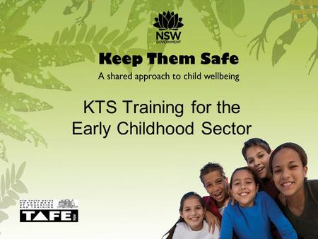 KTS Training for the Early Childhood Sector 1. Training Outline Welcome & Introductions Background to Keep Them Safe (KTS) KTS and the Early Childhood.