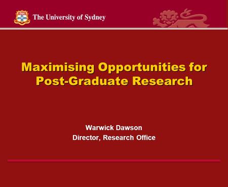 Maximising Opportunities for Post-Graduate Research Warwick Dawson Director, Research Office.