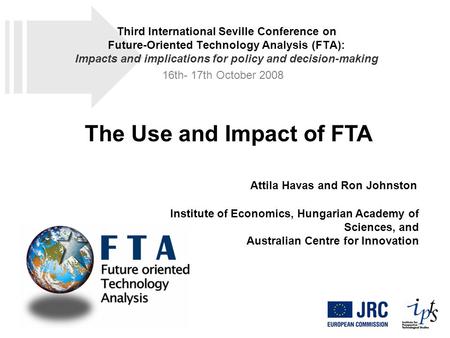 The Use and Impact of FTA Attila Havas and Ron Johnston Institute of Economics, Hungarian Academy of Sciences, and Australian Centre for Innovation Third.