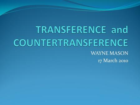 WAYNE MASON 17 March 2010. History of Transference.
