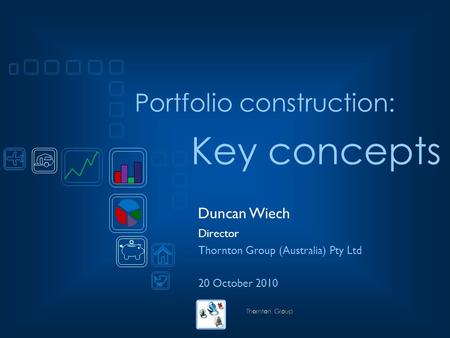 Portfolio construction: Duncan Wiech Director Thornton Group (Australia) Pty Ltd 20 October 2010 Key concepts.