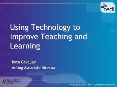 Using Technology to Improve Teaching and Learning Beth Cavallari Acting Associate Director Beth Cavallari Acting Associate Director.
