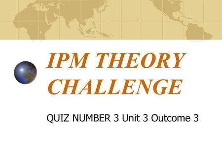 IPM THEORY CHALLENGE QUIZ NUMBER 3 Unit 3 Outcome 3.