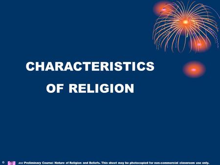 © 2005 Preliminary Course: Nature of Religion and Beliefs. This sheet may be photocopied for non-commercial classroom use only. CHARACTERISTICS OF RELIGION.