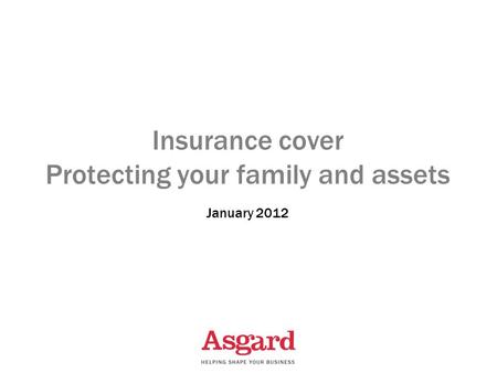 Insurance cover Protecting your family and assets January 2012.