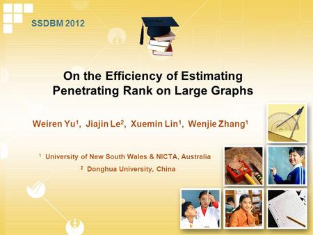 Weiren Yu 1, Jiajin Le 2, Xuemin Lin 1, Wenjie Zhang 1 On the Efficiency of Estimating Penetrating Rank on Large Graphs 1 University of New South Wales.