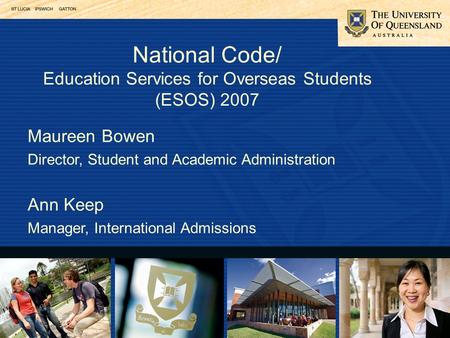 National Code/ Education Services for Overseas Students (ESOS) 2007 Maureen Bowen Director, Student and Academic Administration Ann Keep Manager, International.