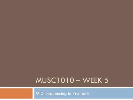 MUSC1010 – WEEK 5 MIDI sequencing in Pro Tools. Cycle Record including MIDI Merge Follow the steps under “STARTING WITH MIDI & SOFT-SYNTHS” in last week’s.