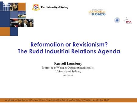Reformation or Revisionism? The Rudd Industrial Relations Agenda Russell Lansbury Professor of Work & Organisational Studies, University of Sydney, Australia.