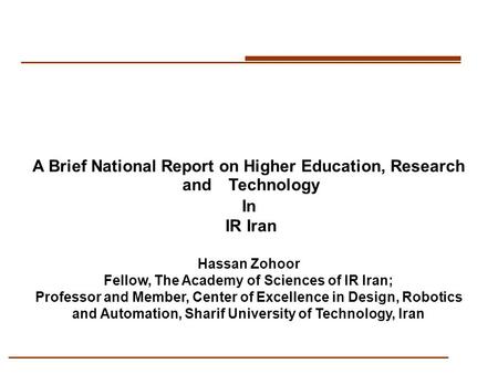 A Brief National Report on Higher Education, Research and Technology In IR Iran Hassan Zohoor Fellow, The Academy of Sciences of IR Iran; Professor and.