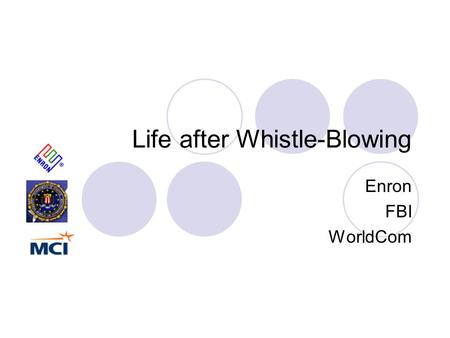 Life after Whistle-Blowing Enron FBI WorldCom. Enron, WorldCom, FBI, HIH FBI  Colleen Rowley WorldCom  Cynthia Cooper Enron  Sherron Watkins.