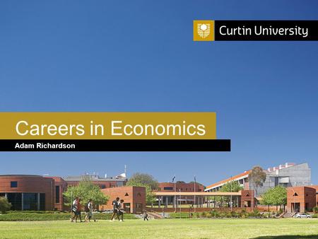 Curtin University is a trademark of Curtin University of Technology CRICOS Provider Code 00301J Adam Richardson Careers in Economics.