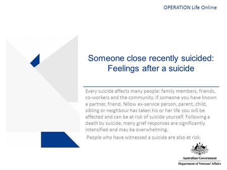 OPERATION Life Online Someone close recently suicided: Feelings after a suicide Every suicide affects many people: family members, friends, co-workers.