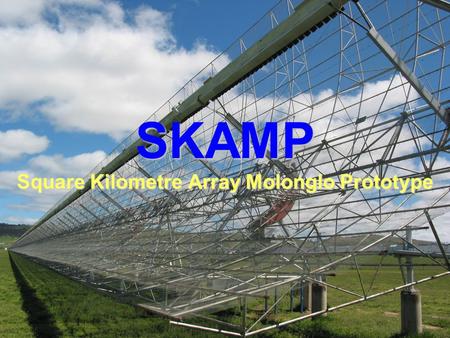 SKAMP Square Kilometre Array Molonglo Prototype. Supporting Institutions  University of Sydney  Argus Technologies  ATNF  ICT Centre.
