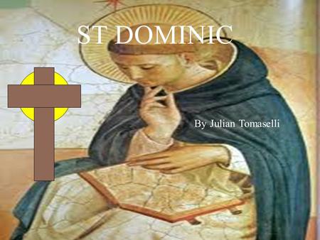 By Julian Tomaselli ST DOMINIC. Born: 1170 Death: 21st December 1218 Canonised: July 13, 1234.
