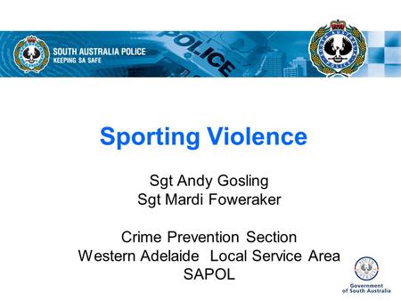 Sporting Violence Sgt Andy Gosling Sgt Mardi Foweraker Crime Prevention Section Western Adelaide Local Service Area SAPOL.