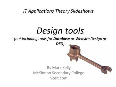 IT Applications Theory Slideshows By Mark Kelly McKinnon Secondary College Vceit.com Design tools (not including tools for Database or Website Design or.
