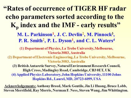“Rates of occurrence of TIGER HF radar echo parameters sorted according to the K p index and the IMF - early results” M. L. Parkinson 1, J. C. Devlin 2,