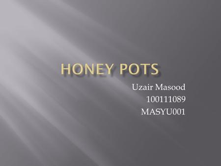 Uzair Masood 100111089 MASYU001.  What is a honey Pot ? “ A honey pot is an information system resource whose value lies in unauthorized or illicit use.