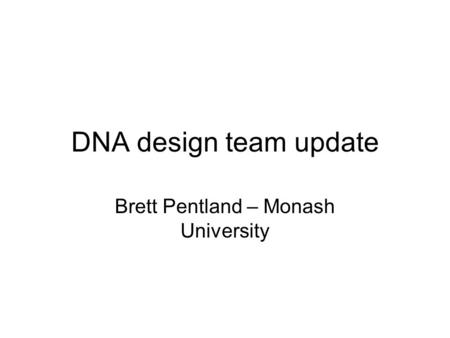 DNA design team update Brett Pentland – Monash University.
