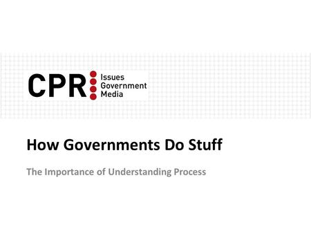 How Governments Do Stuff The Importance of Understanding Process.
