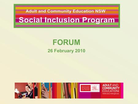 FORUM 26 February 2010. Why Hold this Social Inclusion Forum? To understand why we have a Social Inclusion Program - Policy context and ACE values To.