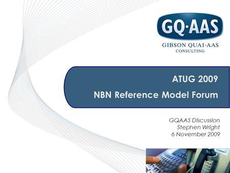 GQAAS Discussion Stephen Wright 6 November 2009 ATUG 2009 NBN Reference Model Forum.