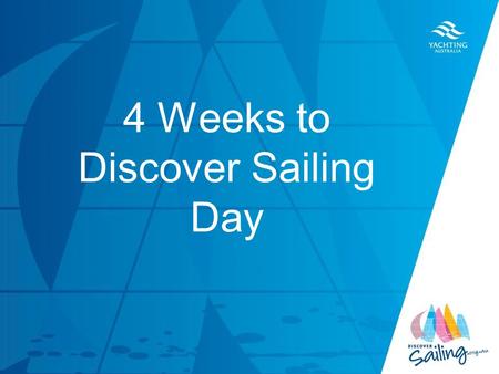 TITLE DATE 4 Weeks to Discover Sailing Day. With only 4 weeks to go until your Discover Sailing day there are a number of areas that should be considered.