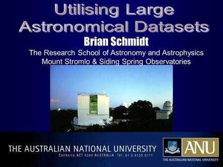 Brian Schmidt The Research School of Astronomy and Astrophysics Mount Stromlo & Siding Spring Observatories.
