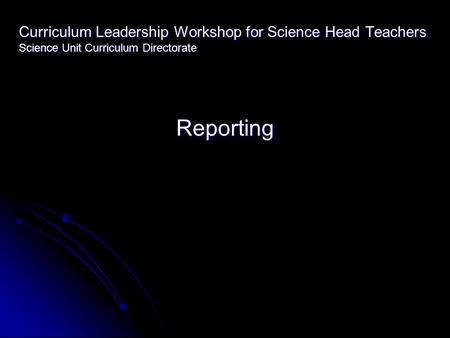 Curriculum Leadership Workshop for Science Head Teachers Science Unit Curriculum Directorate Reporting.