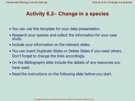 Heinemann Biology Activity Manual Activity 6.2—Change in a species Pearson Australia (a division of Pearson Australia Group Pty Ltd) Activity.