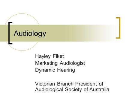Audiology Hayley Fiket Marketing Audiologist Dynamic Hearing Victorian Branch President of Audiological Society of Australia.