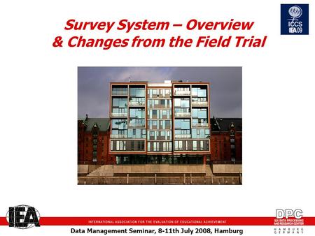 Data Management Seminar, 8-11th July 2008, Hamburg Survey System – Overview & Changes from the Field Trial.