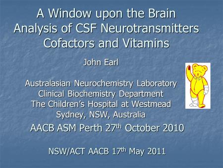 A Window upon the Brain Analysis of CSF Neurotransmitters Cofactors and Vitamins John Earl Australasian Neurochemistry Laboratory Clinical Biochemistry.