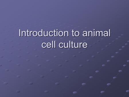 Introduction to animal cell culture. CELL CULTURE Why do it ? - Research - Diagnosis.