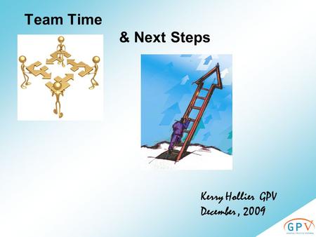 Team Time & Next Steps Kerry Hollier GPV December, 2009.