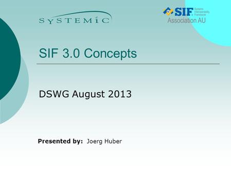 Presented by: SIF 3.0 Concepts DSWG August 2013 Joerg Huber.