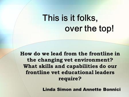 This is it folks, over the top! How do we lead from the frontline in the changing vet environment? What skills and capabilities do our frontline vet educational.