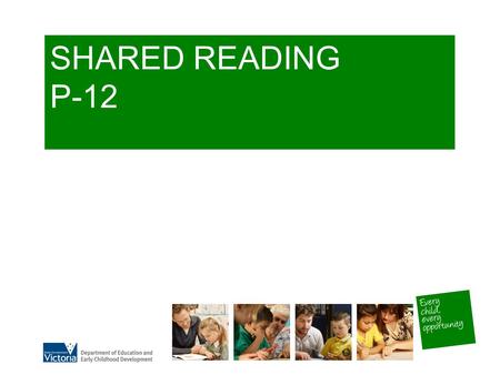SHARED READING P-12. Effective Reading Instruction Teachers must have: Knowledge of reading curriculum Knowledge about learners- What do they do and what.