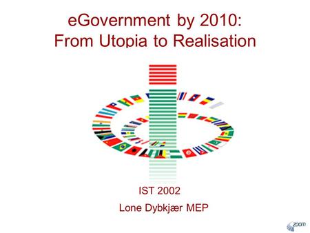EGovernment by 2010: From Utopia to Realisation Lone Dybkjær MEP IST 2002.