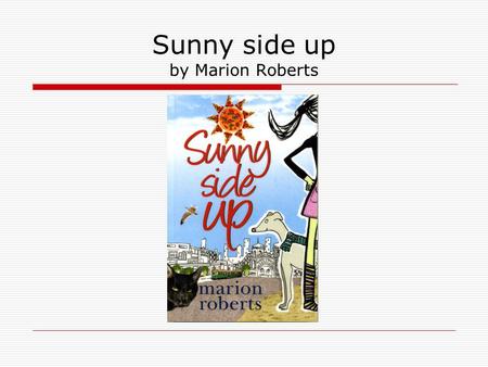 Sunny side up by Marion Roberts. Sunny side up Start With one quiet, perfect life Willow.