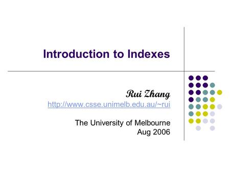 Introduction to Indexes Rui Zhang  The University of Melbourne Aug 2006.