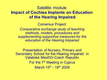 Satellite module Impact of Cochlea Implants on Education of the Hearing Impaired Comenius Project: Comparative exchange study of teaching methods, models,
