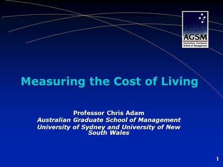 1 Measuring the Cost of Living Professor Chris Adam Australian Graduate School of Management University of Sydney and University of New South Wales.