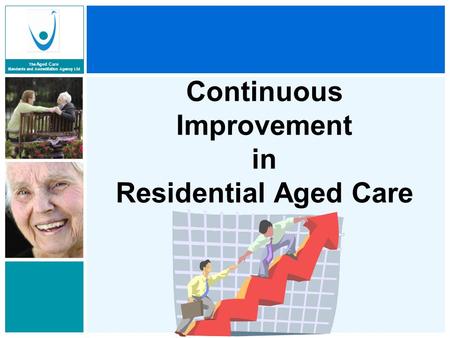 The Aged Care Standards and Accreditation Agency Ltd Continuous Improvement in Residential Aged Care.