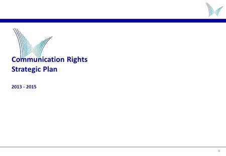 0 Communication Rights Strategic Plan 2013 - 2015.