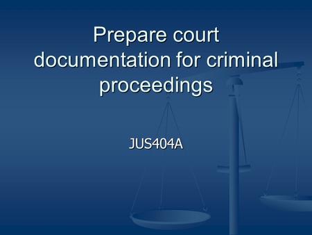 Prepare court documentation for criminal proceedings JUS404A.